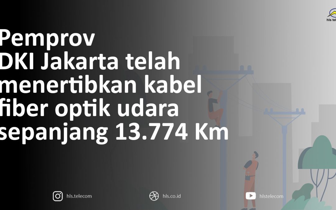 Pemprov DKI Jakarta telah manertibkan kabel fiber optik udara sepanjang 13.774 Km