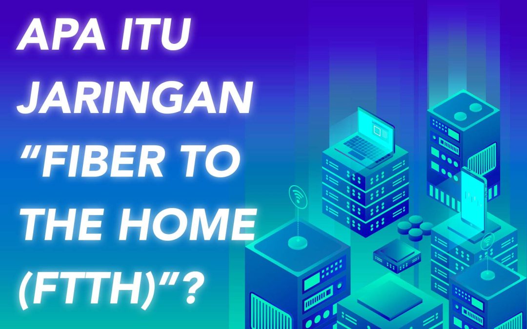 Apa itu Fiber To The Home (FTTH)?